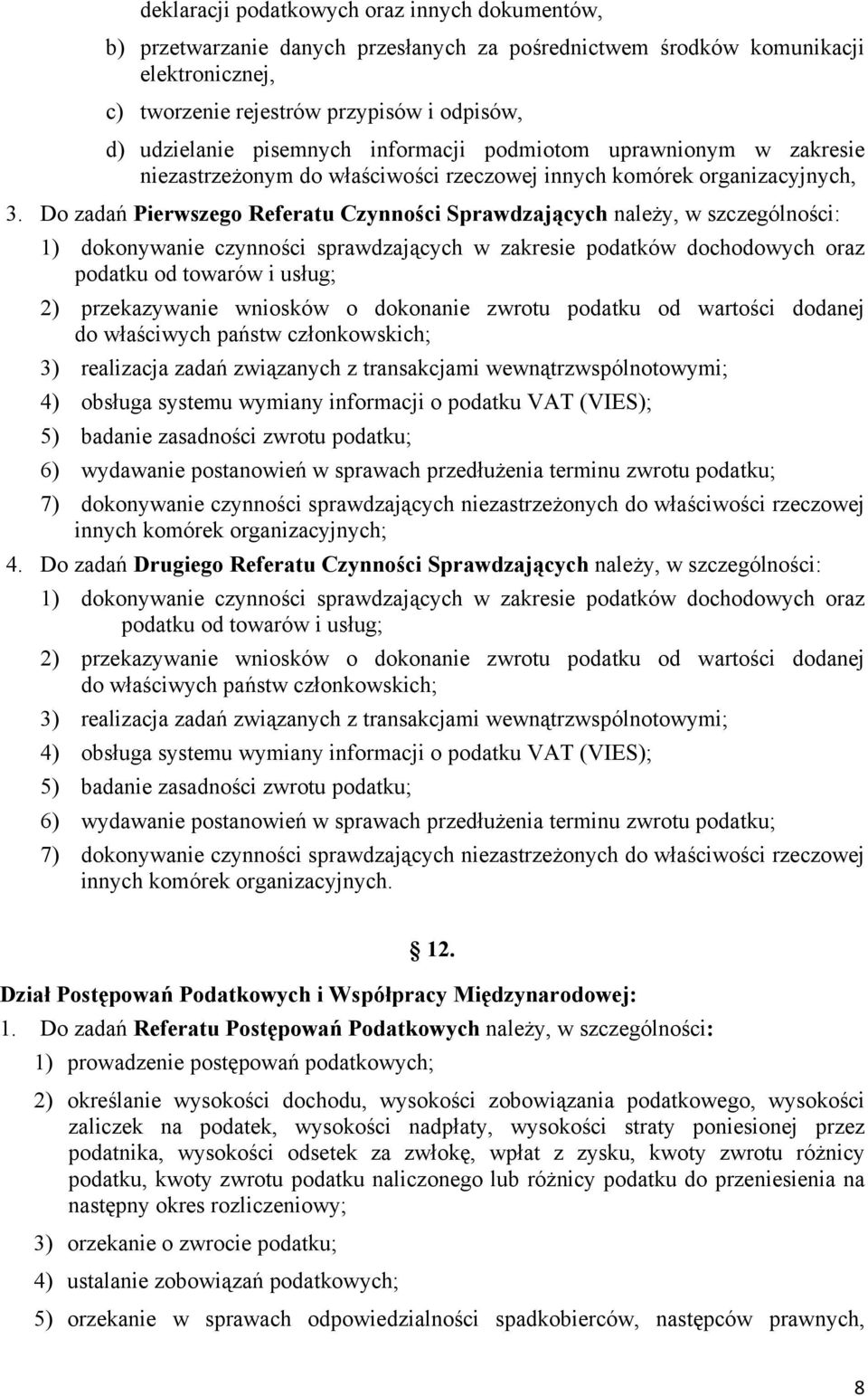 Do zadań Pierwszego Referatu Czynności Sprawdzających należy, w szczególności: 1) dokonywanie czynności sprawdzających w zakresie podatków dochodowych oraz podatku od towarów i usług; 2)