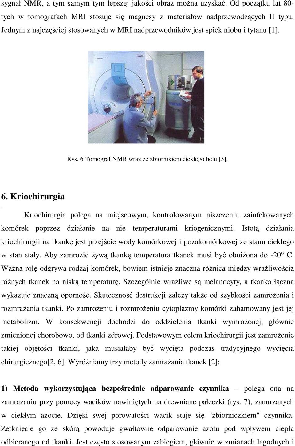 Kriochirurgia polega na miejscowym, kontrolowanym niszczeniu zainfekowanych komórek poprzez działanie na nie temperaturami kriogenicznymi.