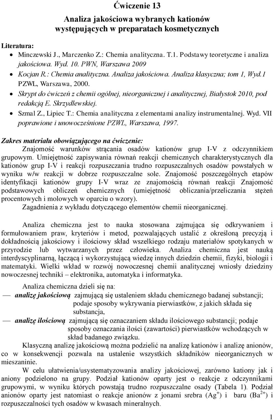 Skrypt do ćwiczeń z chemii ogólnej, nieorganicznej i analitycznej, Białystok 2010, pod redakcją E. Skrzydlewskiej. Szmal Z., Lipiec T.: Chemia analityczna z elementami analizy instrumentalnej. Wyd.