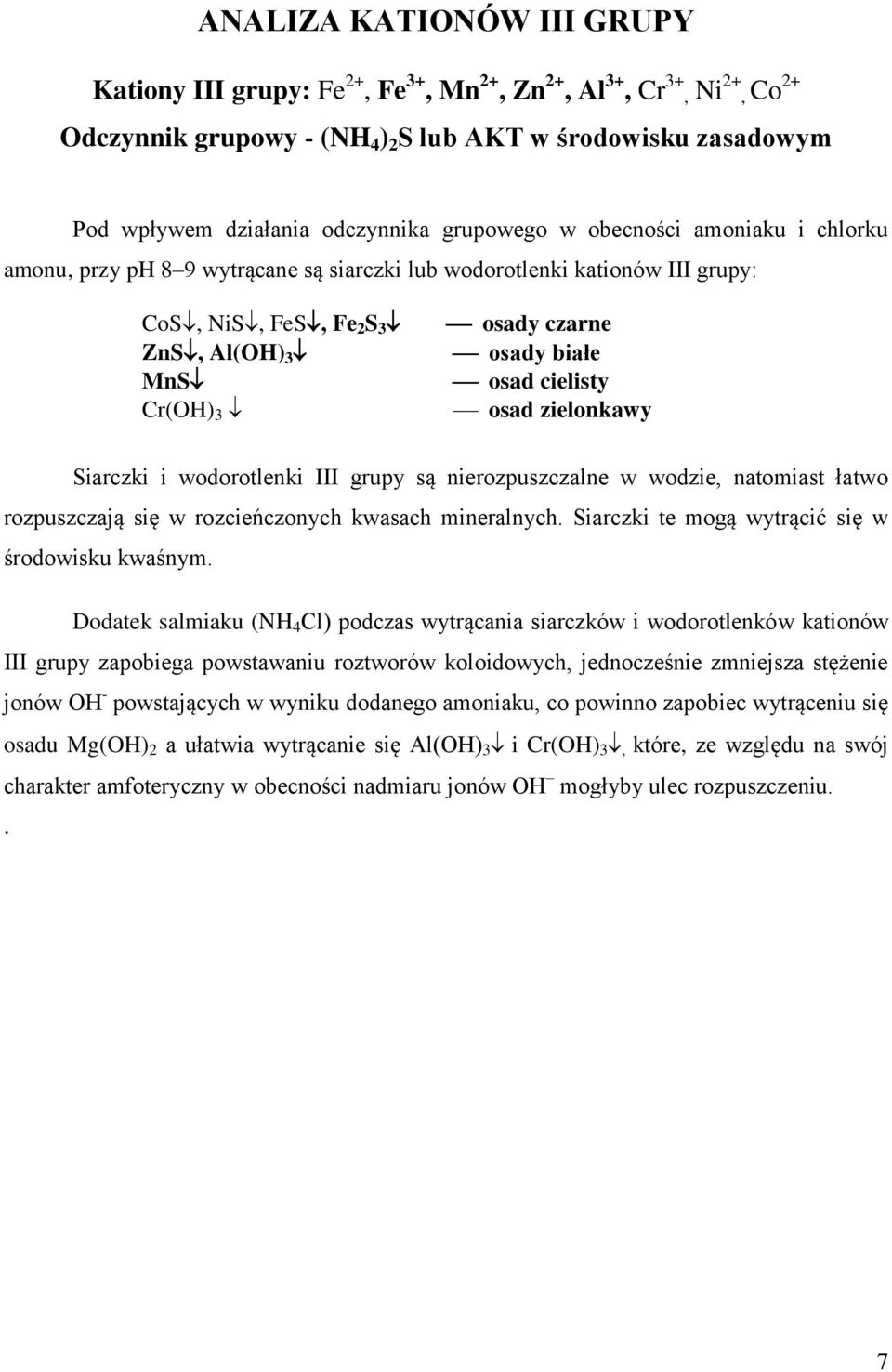 cielisty osad zielonkawy Siarczki i wodorotlenki III grupy są nierozpuszczalne w wodzie, natomiast łatwo rozpuszczają się w rozcieńczonych kwasach mineralnych.