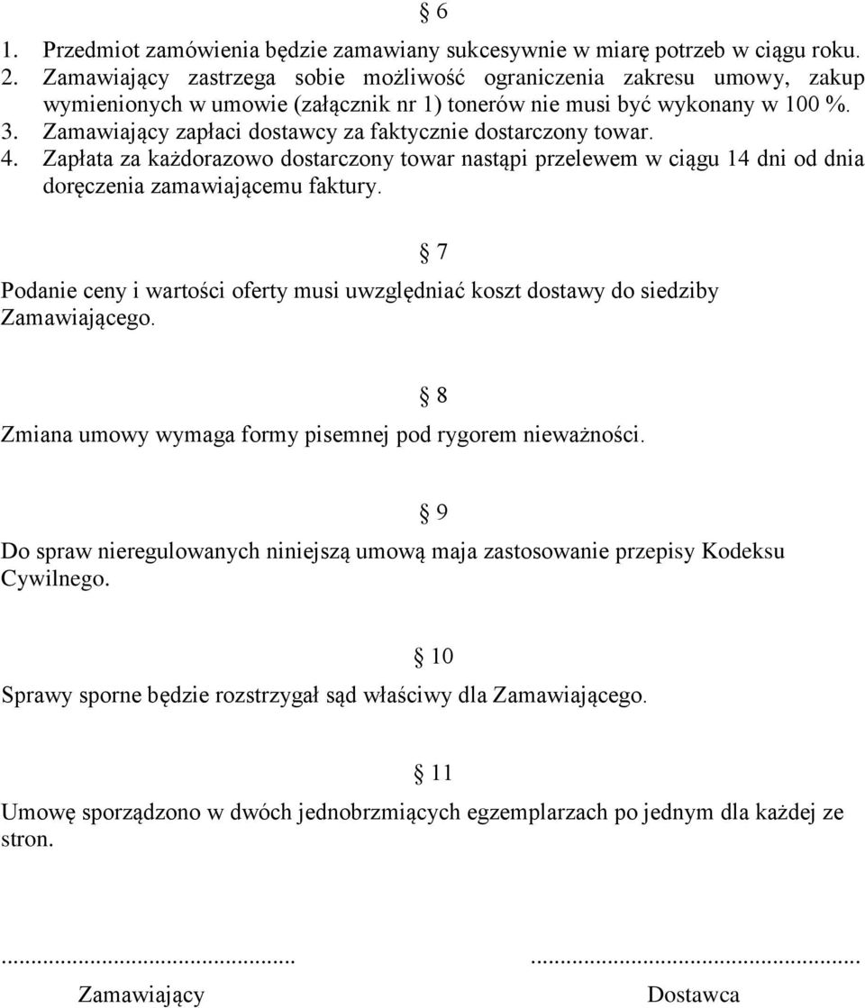 Zamawiający zapłaci dostawcy za faktycznie dostarczony towar. 4. Zapłata za każdorazowo dostarczony towar nastąpi przelewem w ciągu 14 dni od dnia doręczenia zamawiającemu faktury.