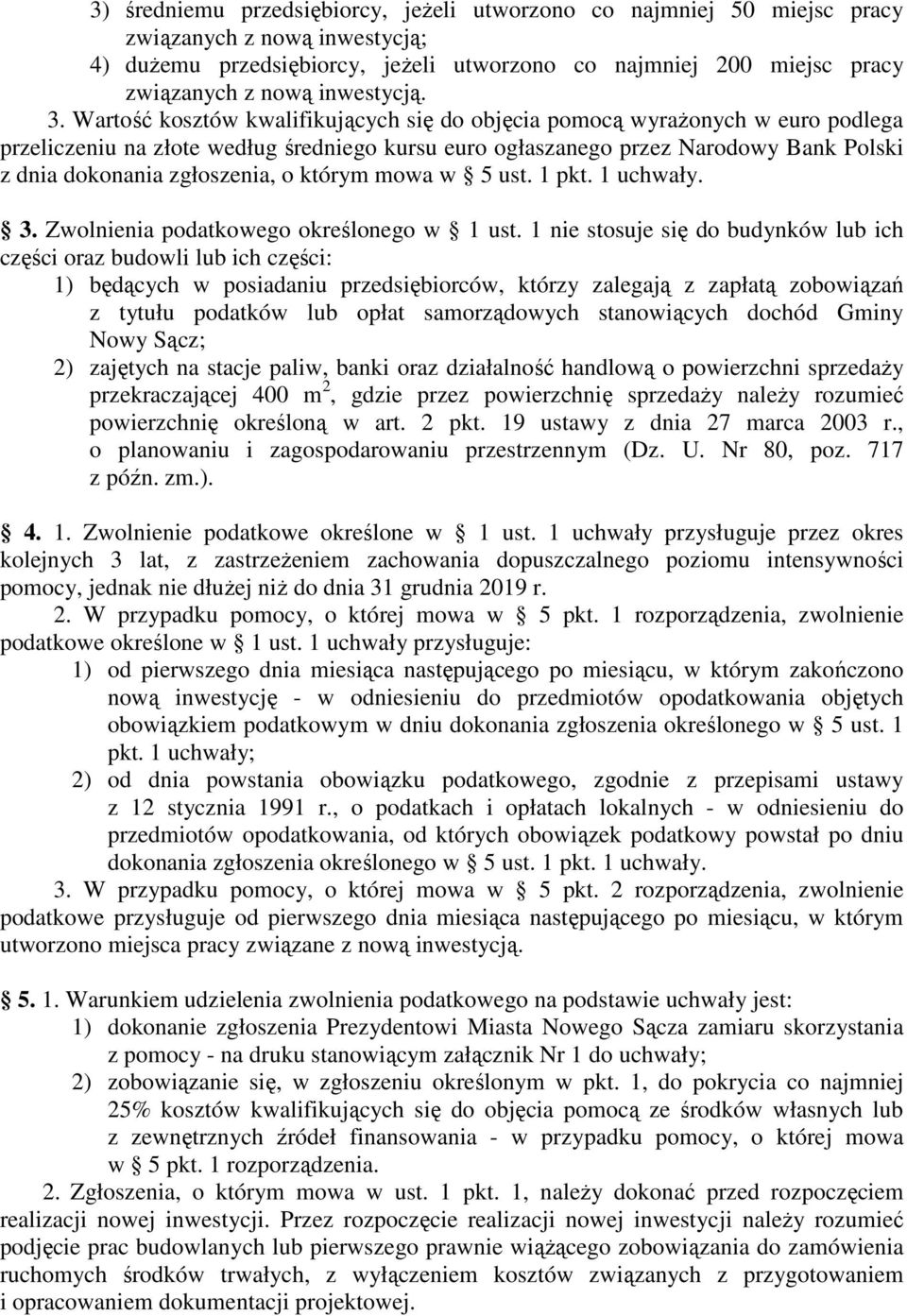 Wartość kosztów kwalifikujących się do objęcia pomocą wyrażonych w euro podlega przeliczeniu na złote według średniego kursu euro ogłaszanego przez Narodowy Bank Polski z dnia dokonania zgłoszenia, o