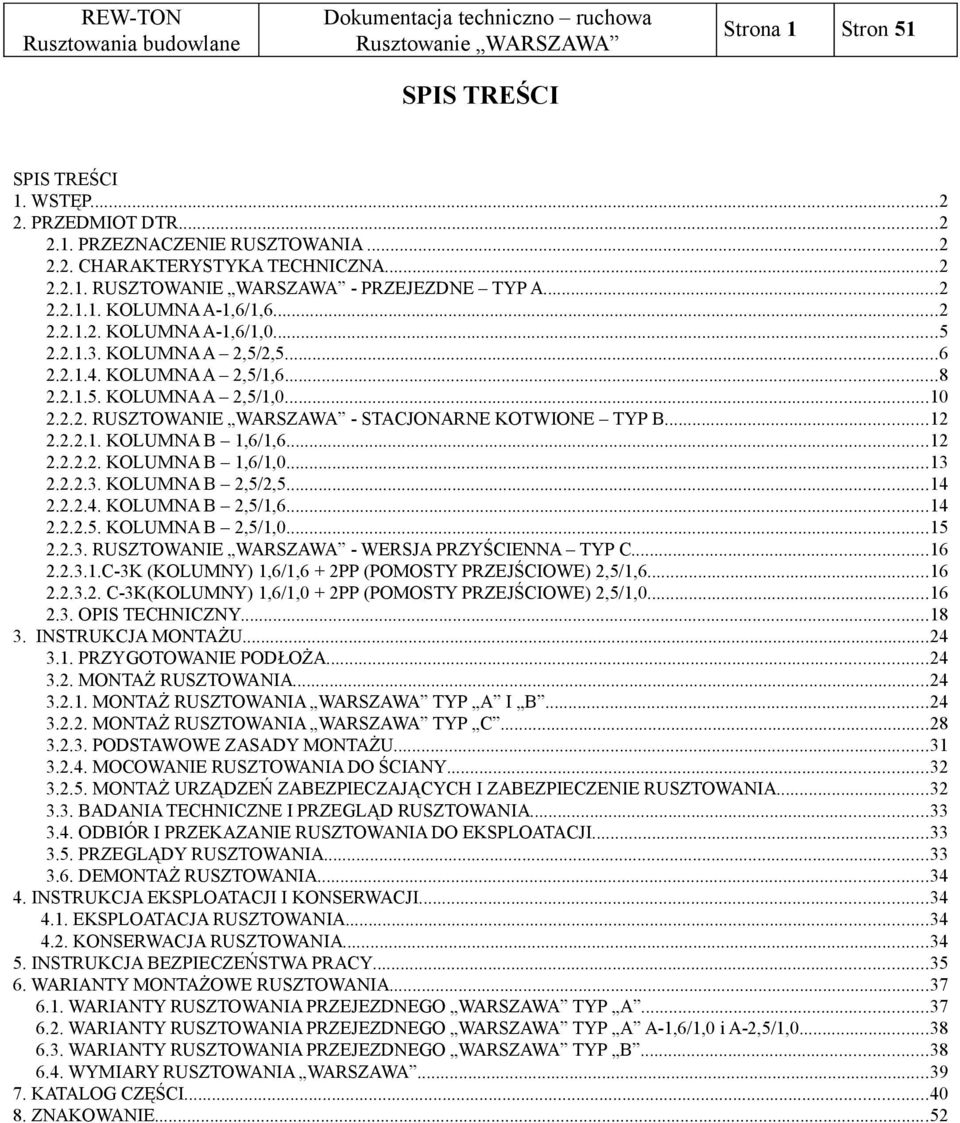 ..12 2.2.2.2. KOLUMNA B 1,6/1,0...13 2.2.2.3. KOLUMNA B 2,5/2,5...14 2.2.2.4. KOLUMNA B 2,5/1,6...14 2.2.2.5. KOLUMNA B 2,5/1,0...15 2.2.3. RUSZTOWANIE WARSZAWA - WERSJA PRZYŚCIENNA TYP C...16 2.2.3.1.C-3K (KOLUMNY) 1,6/1,6 + 2PP (POMOSTY PRZEJŚCIOWE) 2,5/1,6.