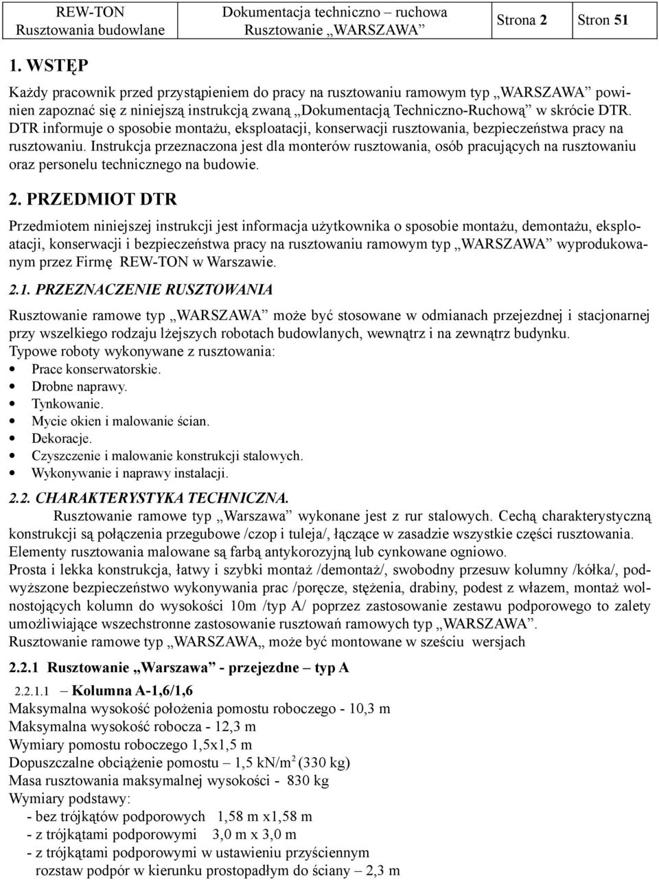 Instrukcja przeznaczona jest dla monterów rusztowania, osób pracujących na rusztowaniu oraz personelu technicznego na budowie. 2.