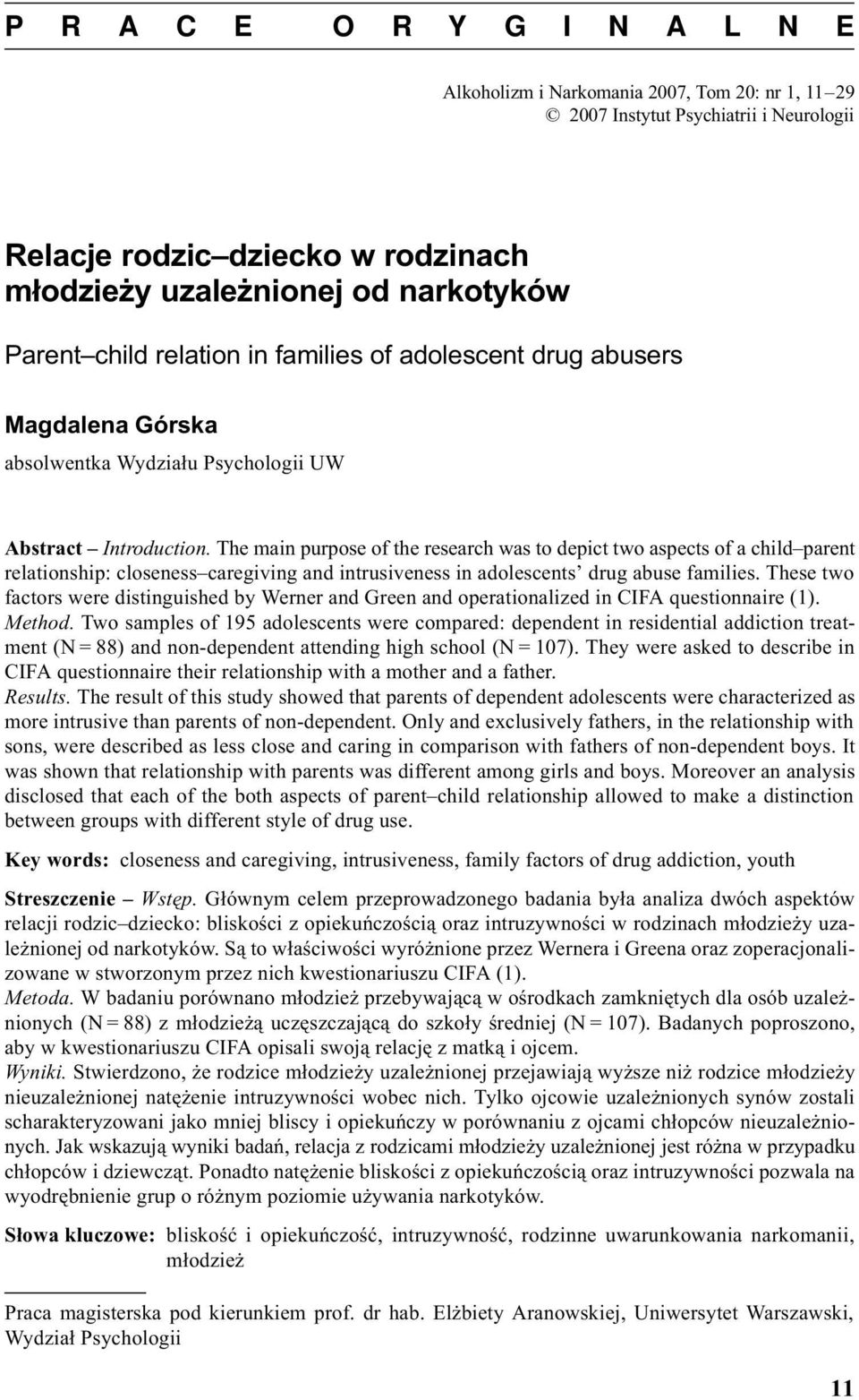 The main purpose of the research was to depict two aspects of a child parent relationship: closeness caregiving and intrusiveness in adolescents drug abuse families.