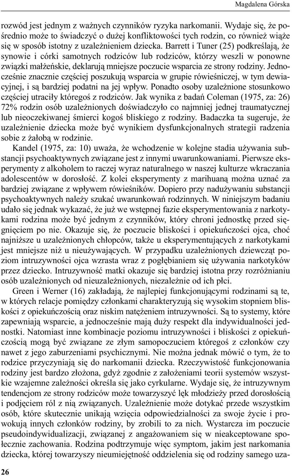 Barrett i Tuner (25) podkreœlaj¹, e synowie i córki samotnych rodziców lub rodziców, którzy weszli w ponowne zwi¹zki ma³ eñskie, deklaruj¹ mniejsze poczucie wsparcia ze strony rodziny.