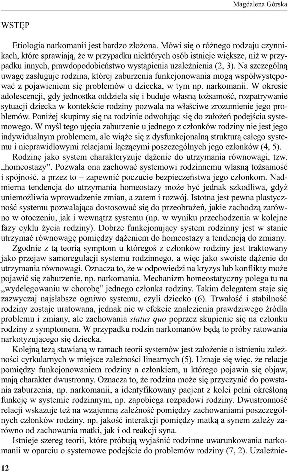 Na szczególn¹ uwagê zas³uguje rodzina, której zaburzenia funkcjonowania mog¹ wspó³wystêpowaæ z pojawieniem siê problemów u dziecka, w tym np. narkomanii.