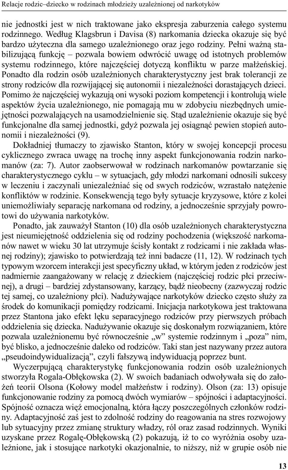 Pe³ni wa n¹ stabilizuj¹c¹ funkcjê pozwala bowiem odwróciæ uwagê od istotnych problemów systemu rodzinnego, które najczêœciej dotycz¹ konfliktu w parze ma³ eñskiej.