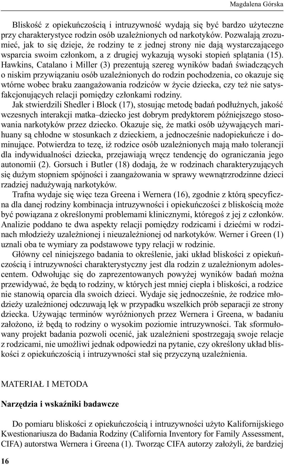Hawkins, Catalano i Miller (3) prezentuj¹ szereg wyników badañ œwiadcz¹cych o niskim przywi¹zaniu osób uzale nionych do rodzin pochodzenia, co okazuje siê wtórne wobec braku zaanga owania rodziców w