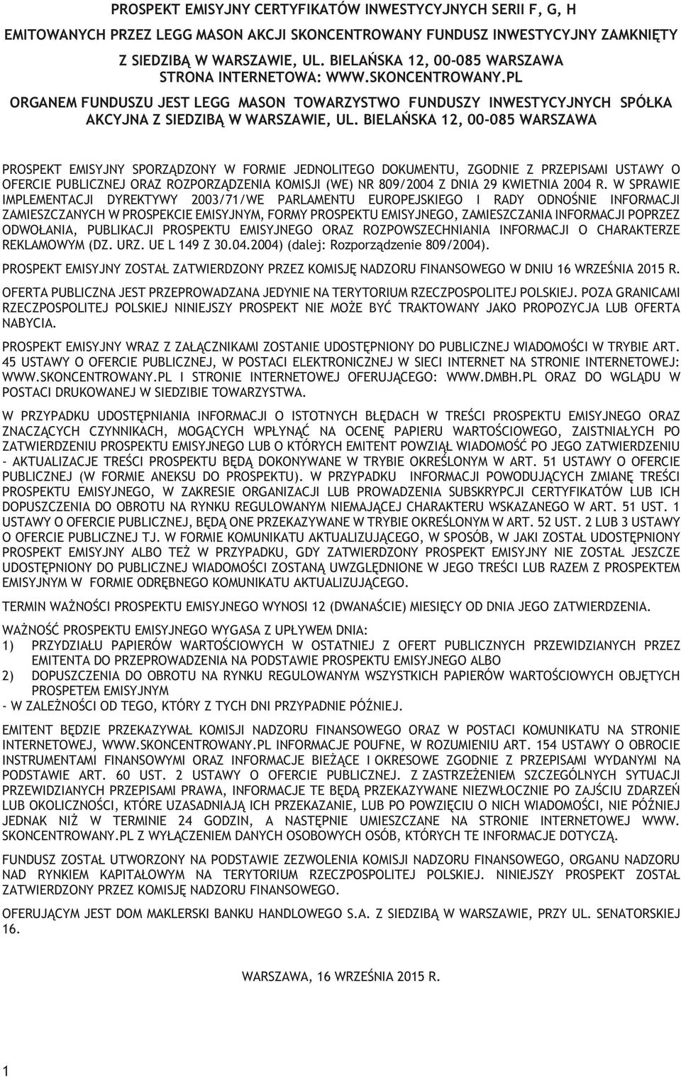 BIELAŃSKA 12, 00-085 WARSZAWA PROSPEKT EMISYJNY SPORZĄDZONY W FORMIE JEDNOLITEGO DOKUMENTU, ZGODNIE Z PRZEPISAMI USTAWY O OFERCIE PUBLICZNEJ ORAZ ROZPORZĄDZENIA KOMISJI (WE) NR 809/2004 Z DNIA 29
