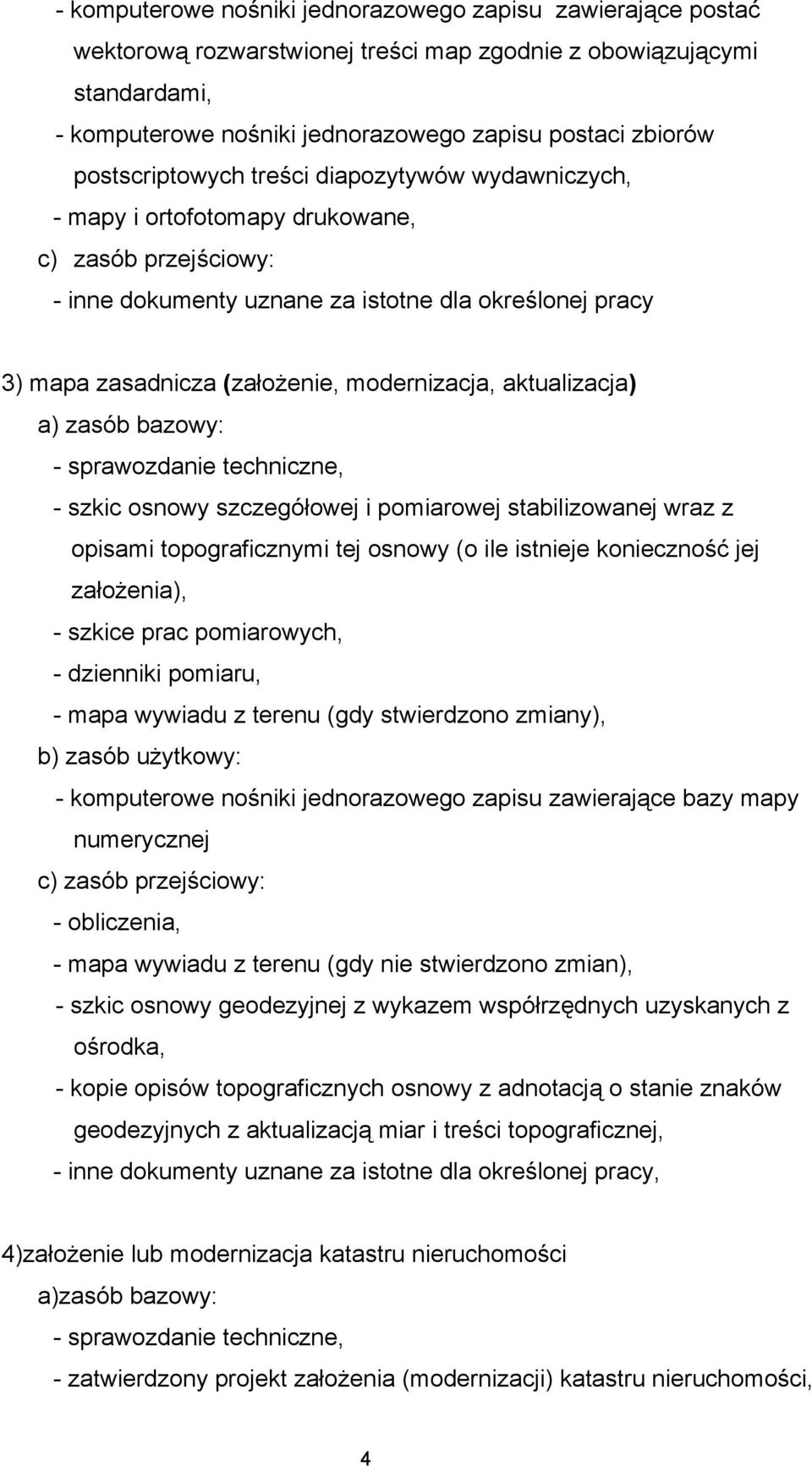 szkic osnowy szczegółowej i pomiarowej stabilizowanej wraz z opisami topograficznymi tej osnowy (o ile istnieje konieczność jej założenia), - szkice prac pomiarowych, - dzienniki pomiaru, - mapa