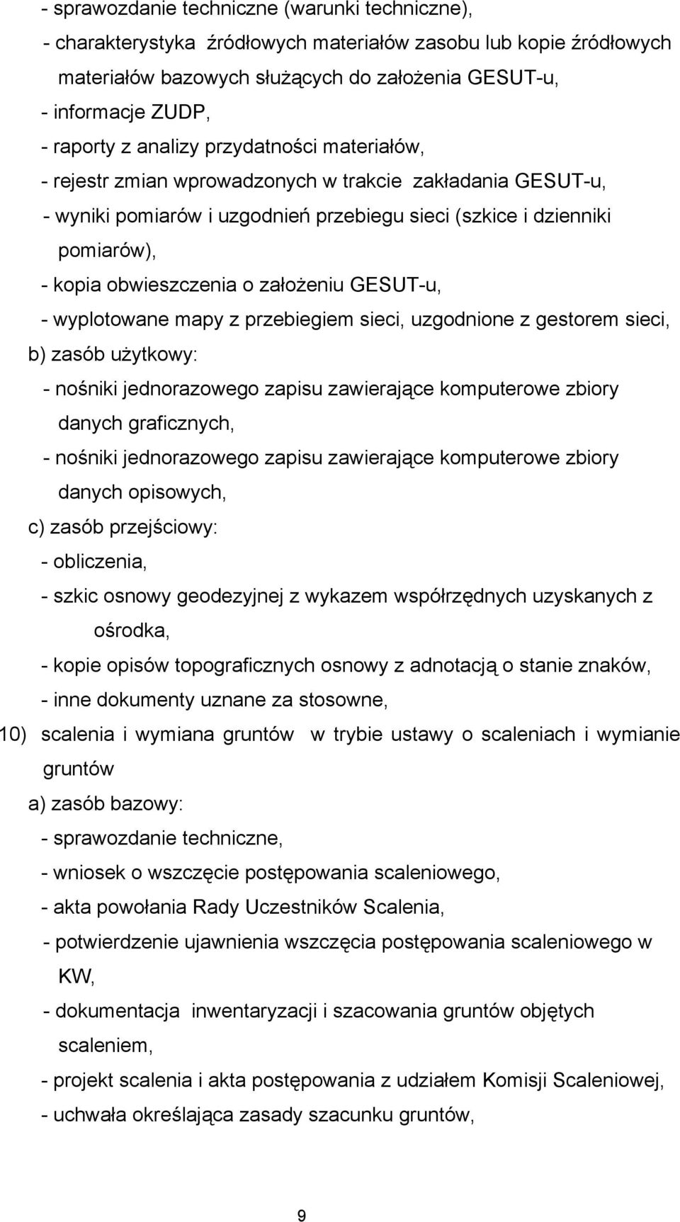 założeniu GESUT-u, - wyplotowane mapy z przebiegiem sieci, uzgodnione z gestorem sieci, danych graficznych, danych opisowych,, - inne dokumenty uznane za stosowne, 10) scalenia i wymiana gruntów w