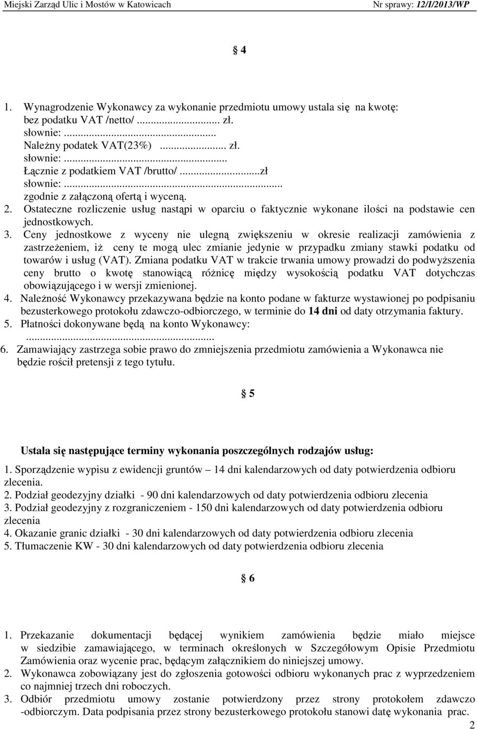 Ceny jednostkowe z wyceny nie ulegną zwiększeniu w okresie realizacji zamówienia z zastrzeżeniem, iż ceny te mogą ulec zmianie jedynie w przypadku zmiany stawki podatku od towarów i usług (VAT).