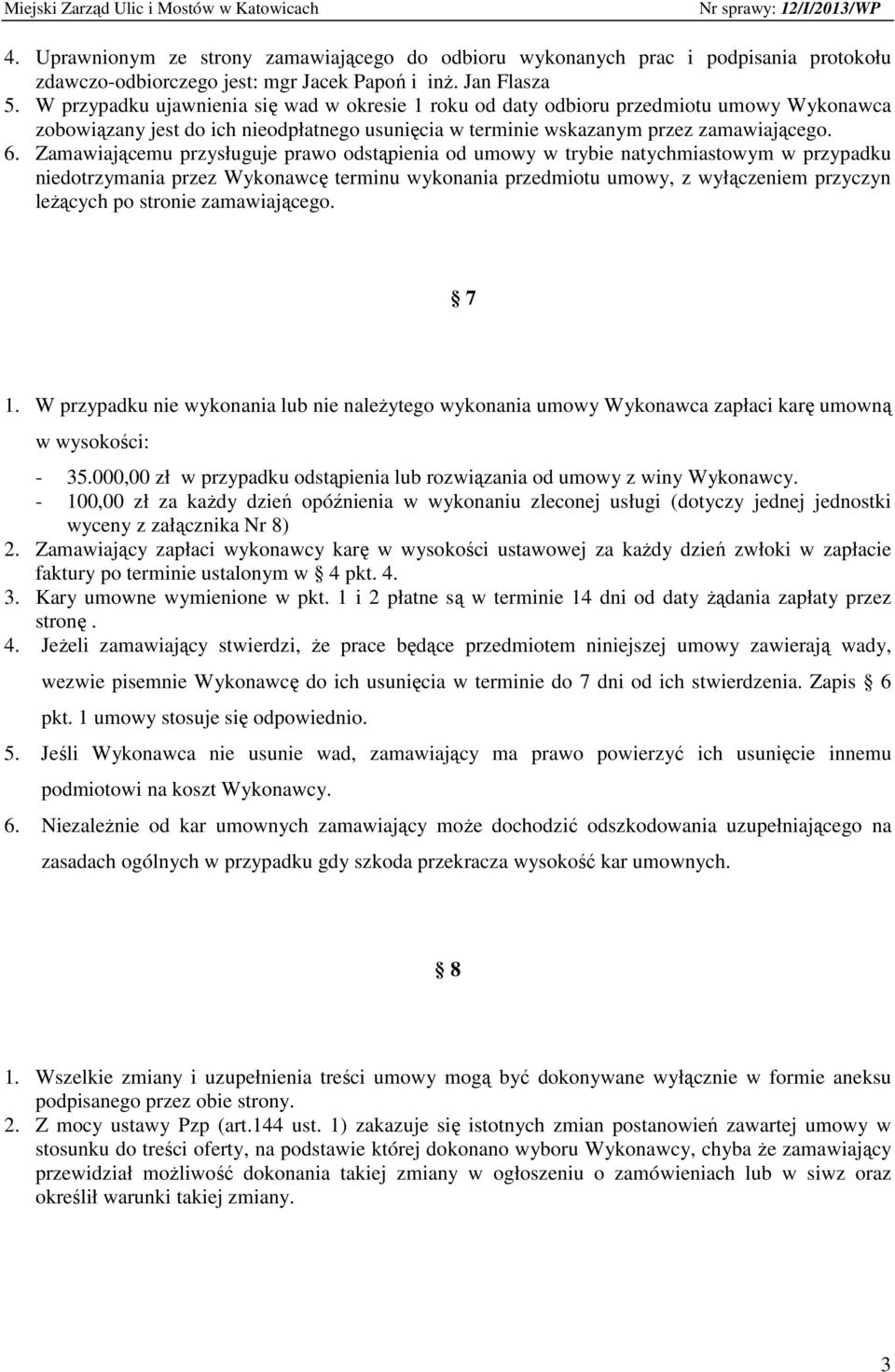 Zamawiającemu przysługuje prawo odstąpienia od umowy w trybie natychmiastowym w przypadku niedotrzymania przez Wykonawcę terminu wykonania przedmiotu umowy, z wyłączeniem przyczyn leżących po stronie