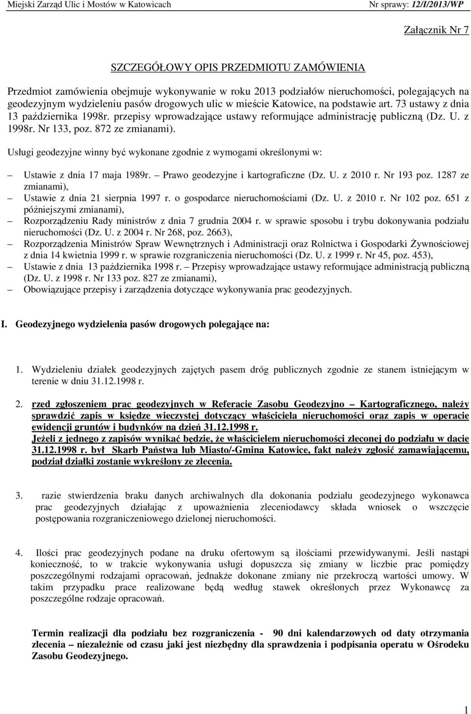 Usługi geodezyjne winny być wykonane zgodnie z wymogami określonymi w: Ustawie z dnia 17 maja 1989r. Prawo geodezyjne i kartograficzne (Dz. U. z 2010 r. Nr 193 poz.