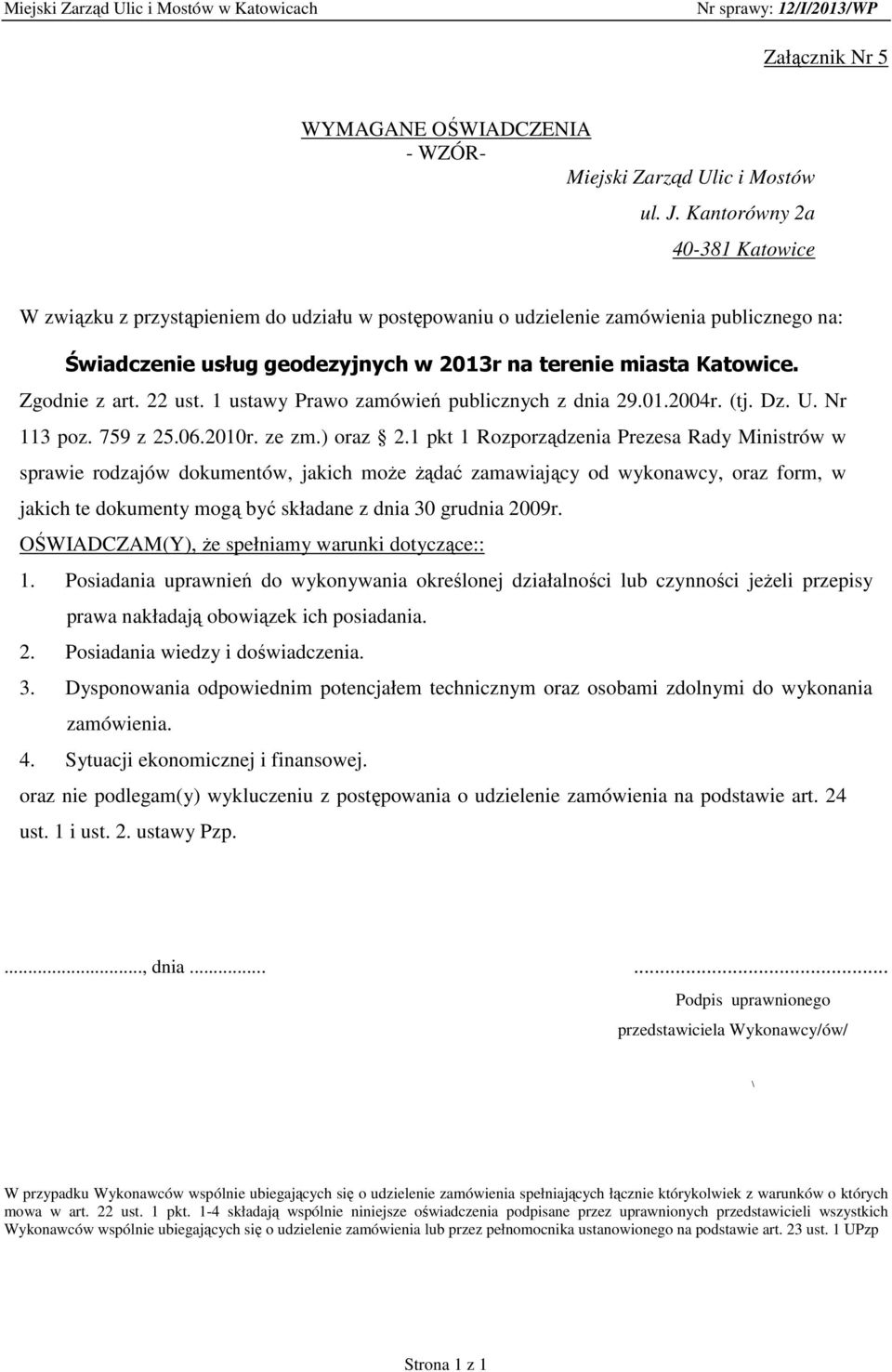 Zgodnie z art. 22 ust. 1 ustawy Prawo zamówień publicznych z dnia 29.01.2004r. (tj. Dz. U. Nr 113 poz. 759 z 25.06.2010r. ze zm.) oraz 2.