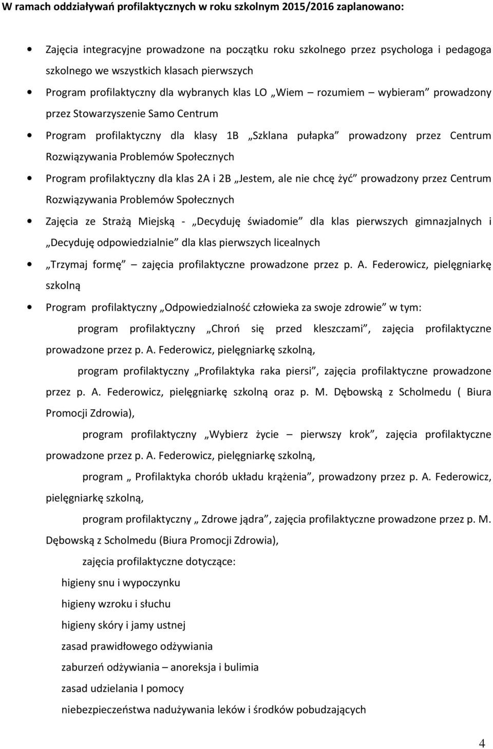 Centrum Rozwiązywania Problemów Społecznych Program profilaktyczny dla klas 2A i 2B Jestem, ale nie chcę żyć prowadzony przez Centrum Rozwiązywania Problemów Społecznych Zajęcia ze Strażą Miejską -