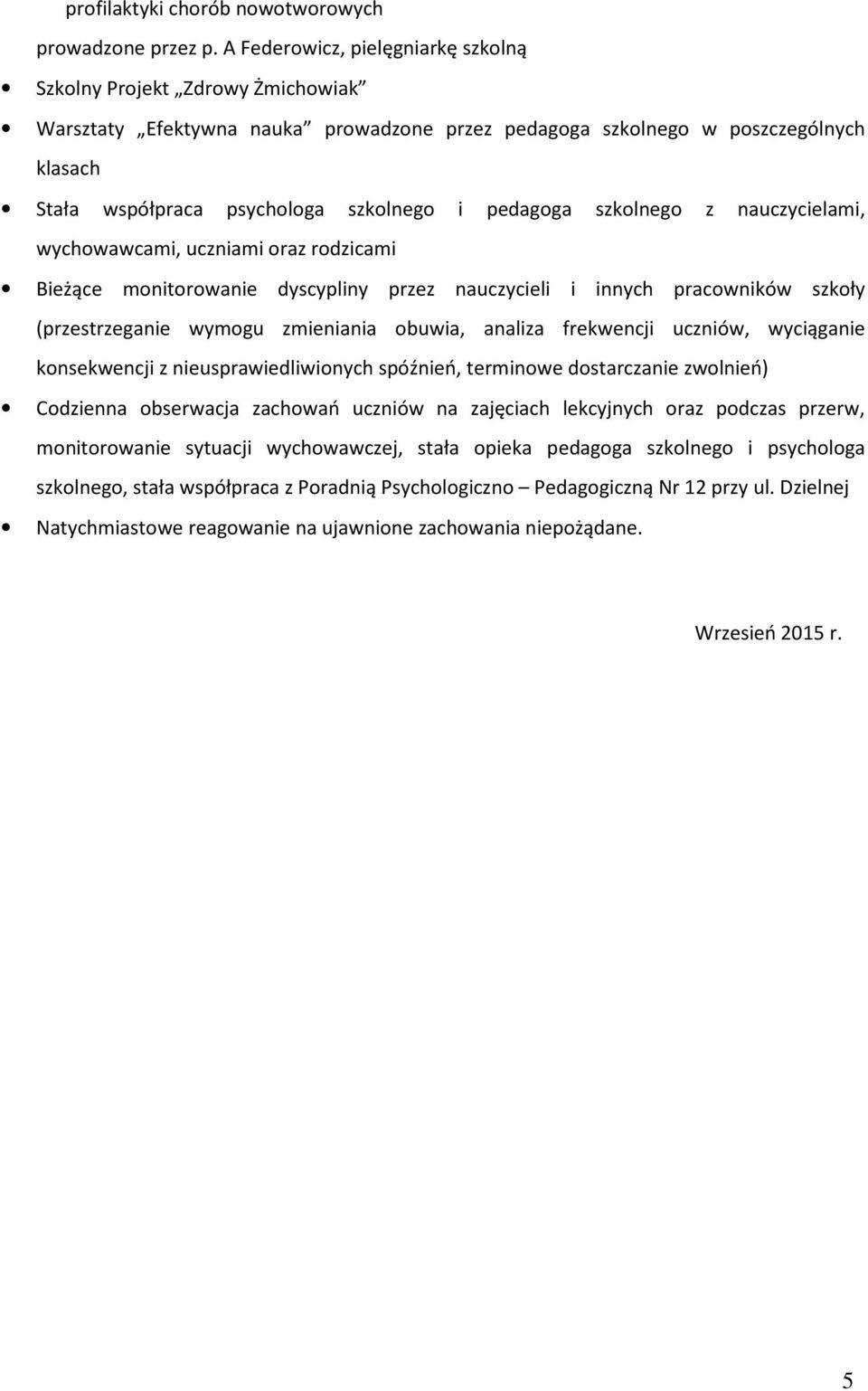 pedagoga szkolnego z nauczycielami, wychowawcami, uczniami oraz rodzicami Bieżące monitorowanie dyscypliny przez nauczycieli i innych pracowników szkoły (przestrzeganie wymogu zmieniania obuwia,