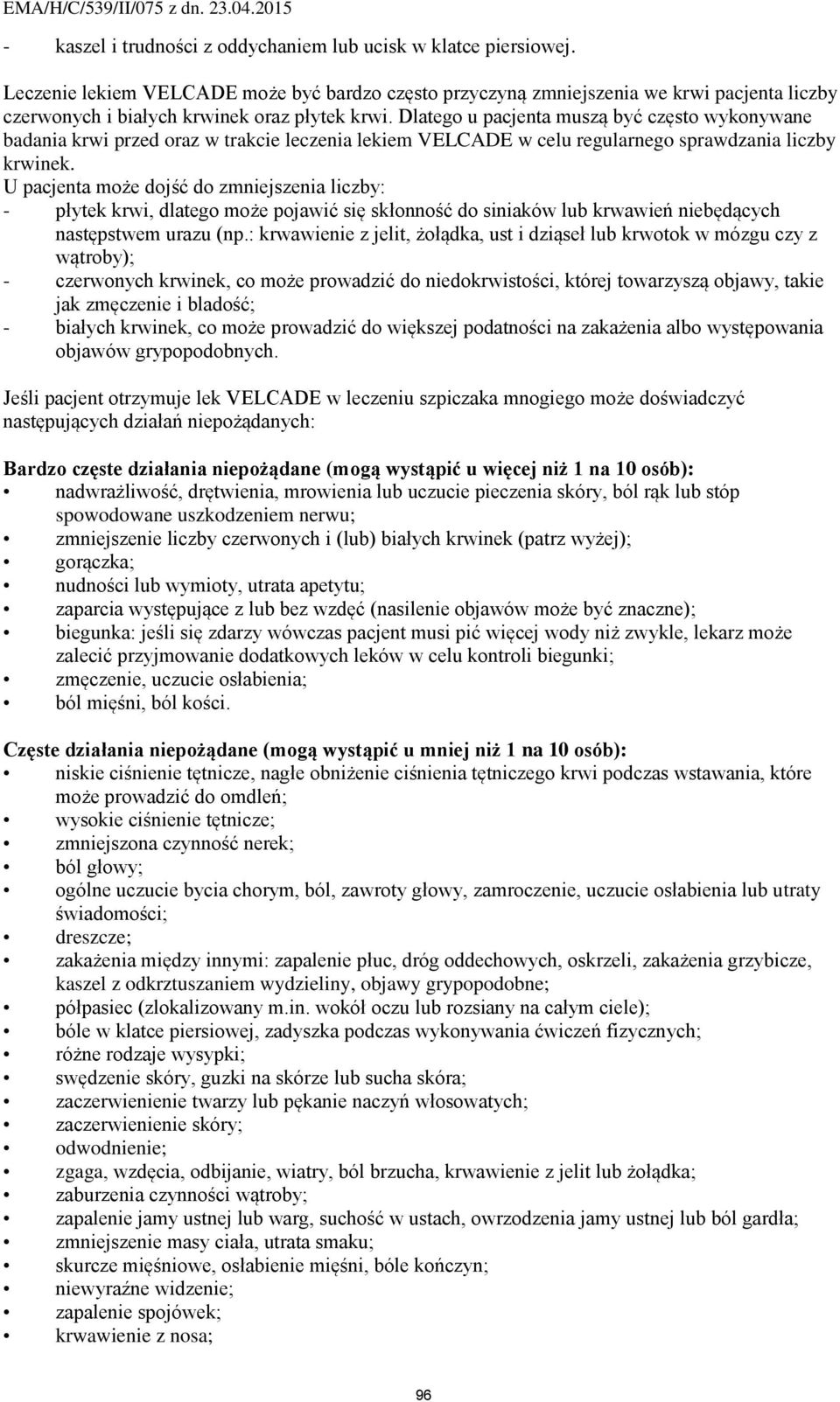 Dlatego u pacjenta muszą być często wykonywane badania krwi przed oraz w trakcie leczenia lekiem VELCADE w celu regularnego sprawdzania liczby krwinek.
