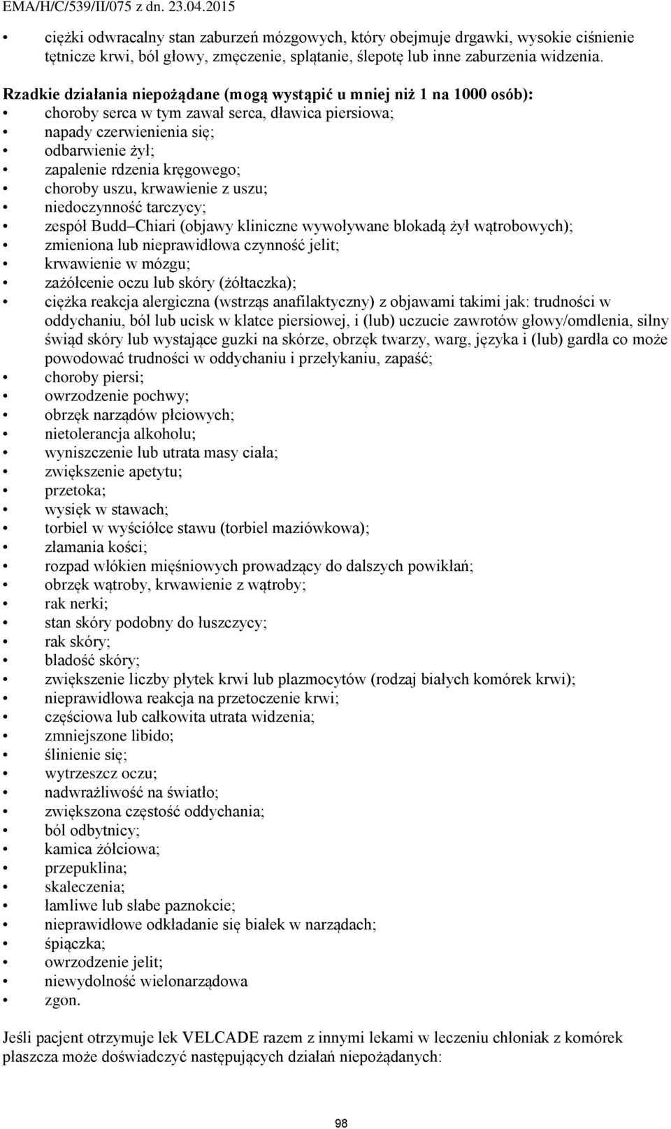 choroby uszu, krwawienie z uszu; niedoczynność tarczycy; zespół Budd Chiari (objawy kliniczne wywoływane blokadą żył wątrobowych); zmieniona lub nieprawidłowa czynność jelit; krwawienie w mózgu;