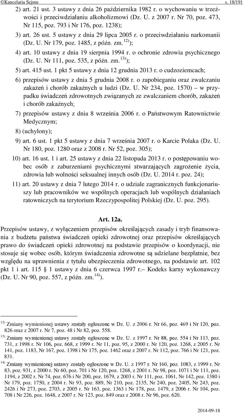 o ochronie zdrowia psychicznego (Dz. U. Nr 111, poz. 535, z późn. zm. 13) ); 5) art. 415 ust. 1 pkt 5 ustawy z dnia 12 grudnia 2013 r. o cudzoziemcach; 6) przepisów ustawy z dnia 5 grudnia 2008 r.