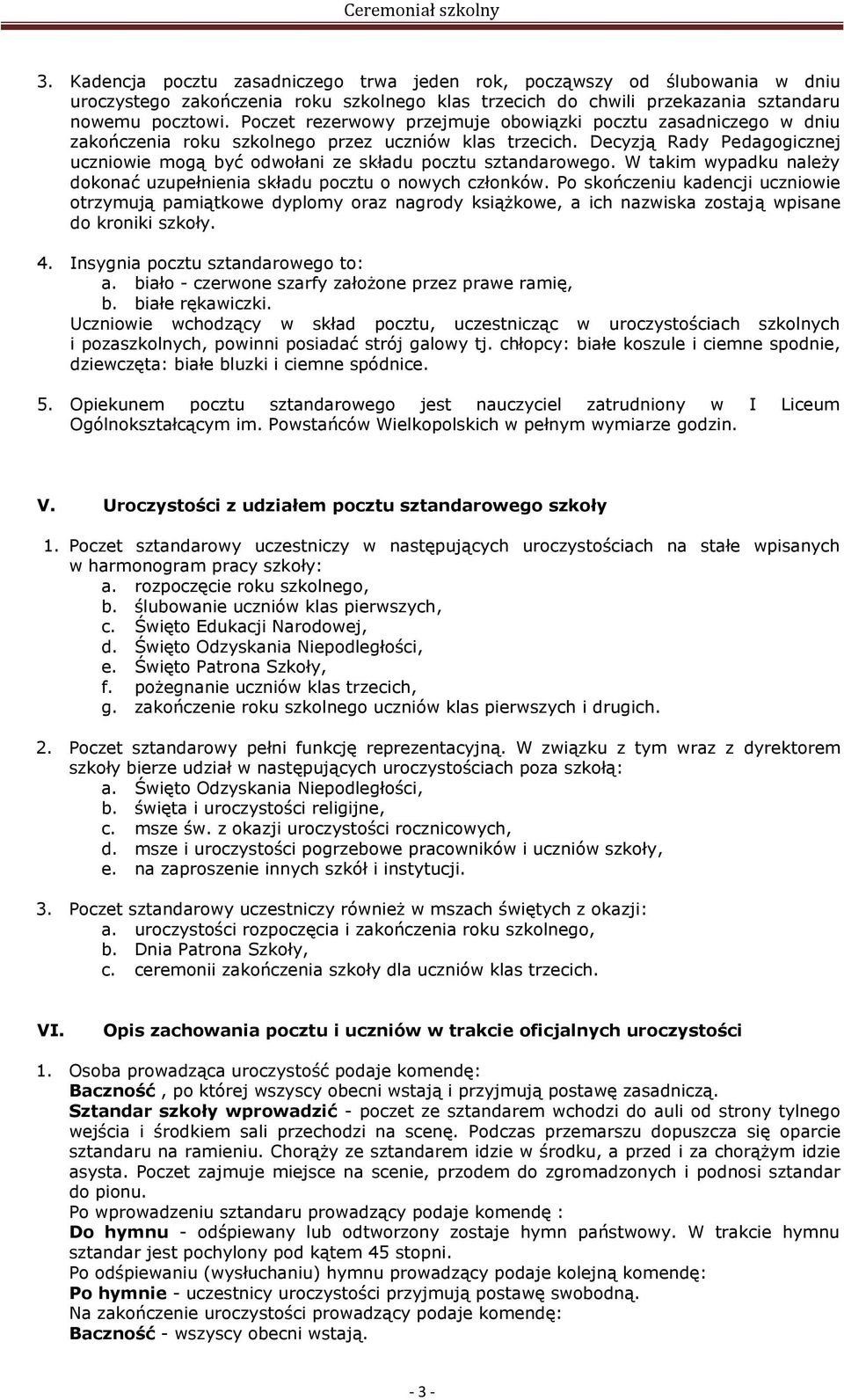 Decyzją Rady Pedagogicznej uczniowie mogą być odwołani ze składu pocztu sztandarowego. W takim wypadku należy dokonać uzupełnienia składu pocztu o nowych członków.