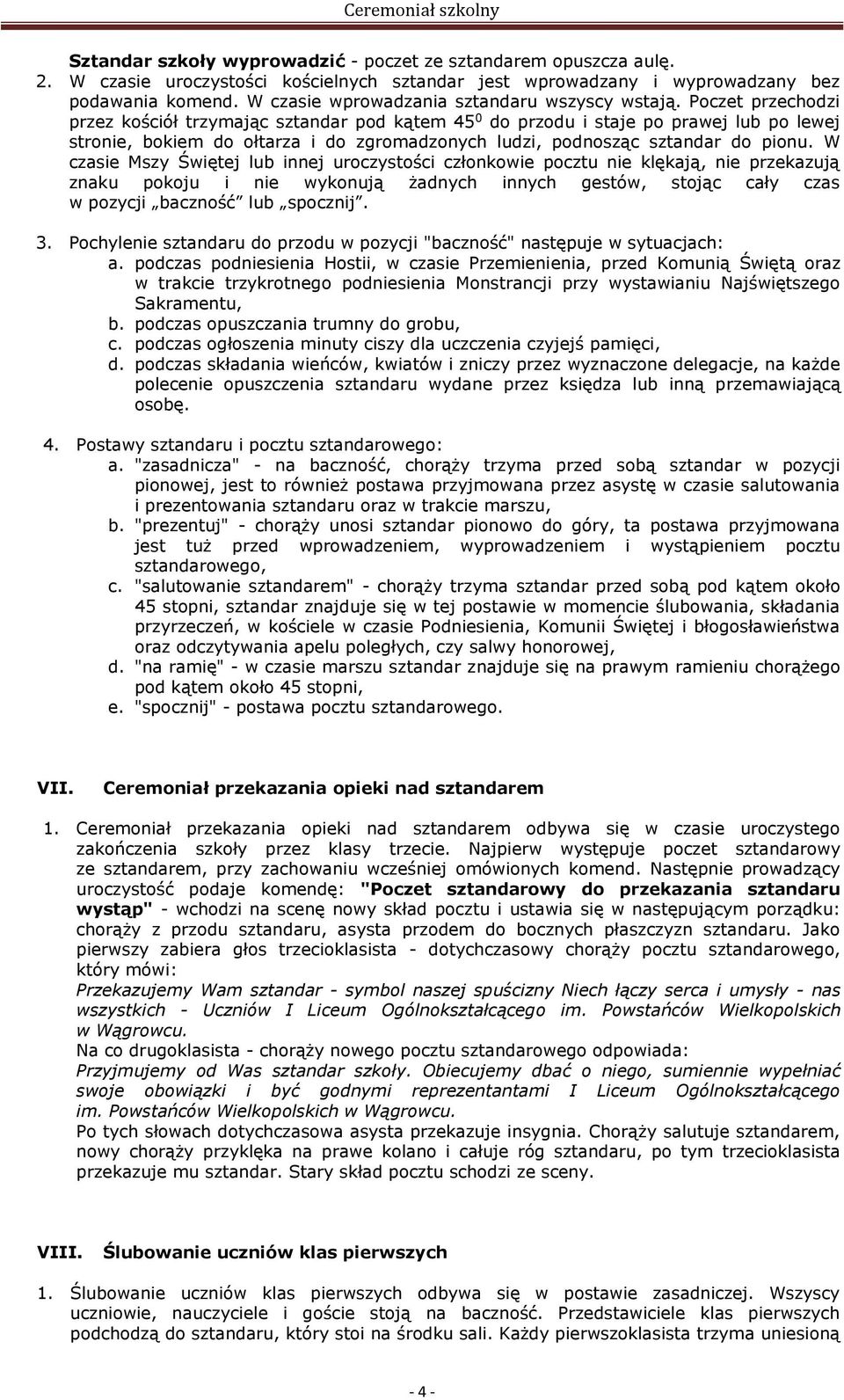 Poczet przechodzi przez kościół trzymając sztandar pod kątem 45 0 do przodu i staje po prawej lub po lewej stronie, bokiem do ołtarza i do zgromadzonych ludzi, podnosząc sztandar do pionu.