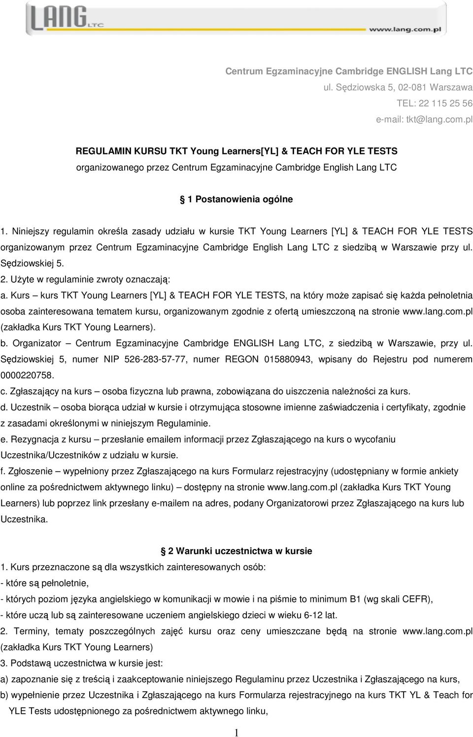 Niniejszy regulamin określa zasady udziału w kursie TKT Young Learners [YL] & TEACH FOR YLE TESTS organizowanym przez Centrum Egzaminacyjne Cambridge English Lang LTC z siedzibą w Warszawie przy ul.