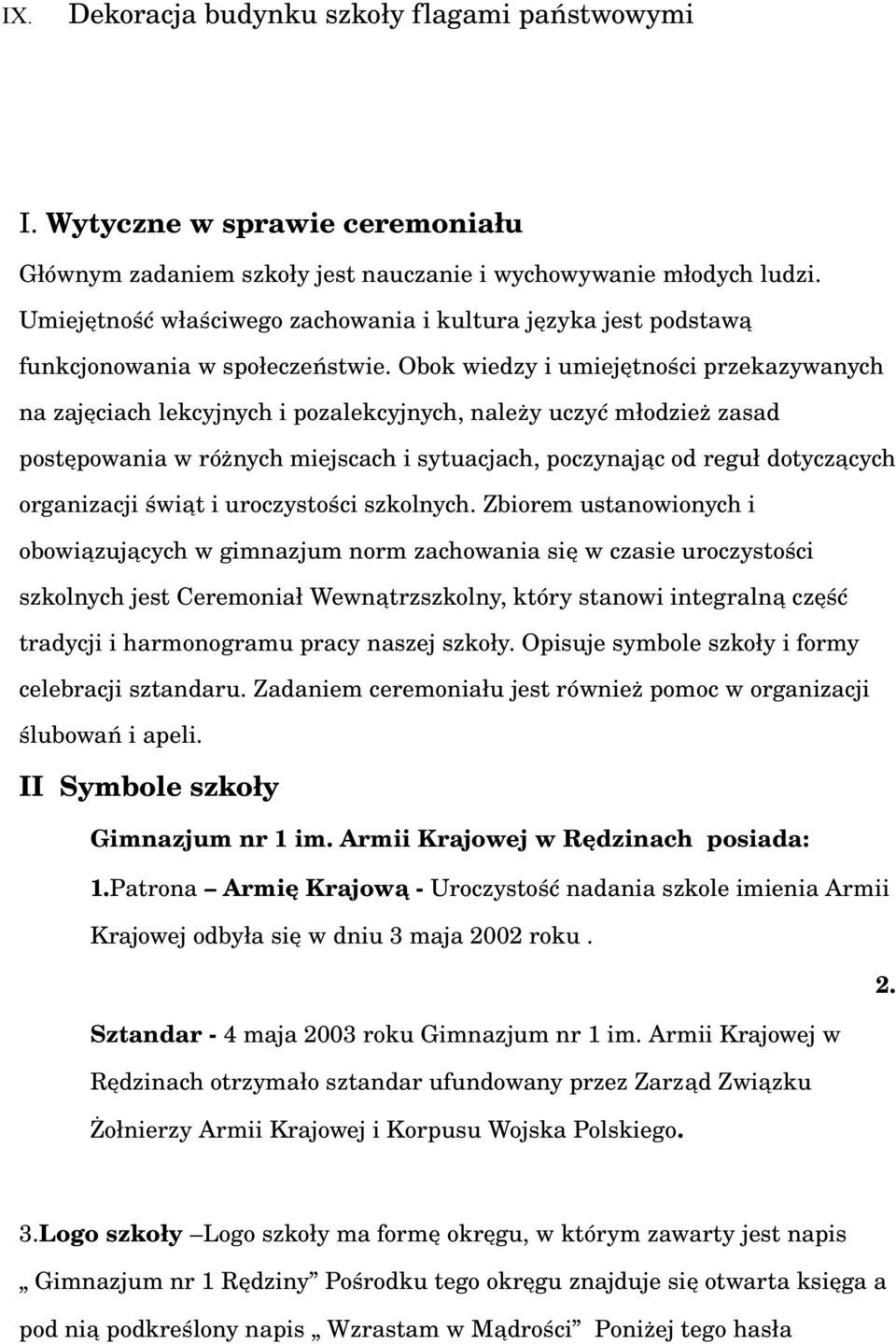 Obok wiedzy i umiejętności przekazywanych na zajęciach lekcyjnych i pozalekcyjnych, należy uczyć młodzież zasad postępowania w różnych miejscach i sytuacjach, poczynając od reguł dotyczących