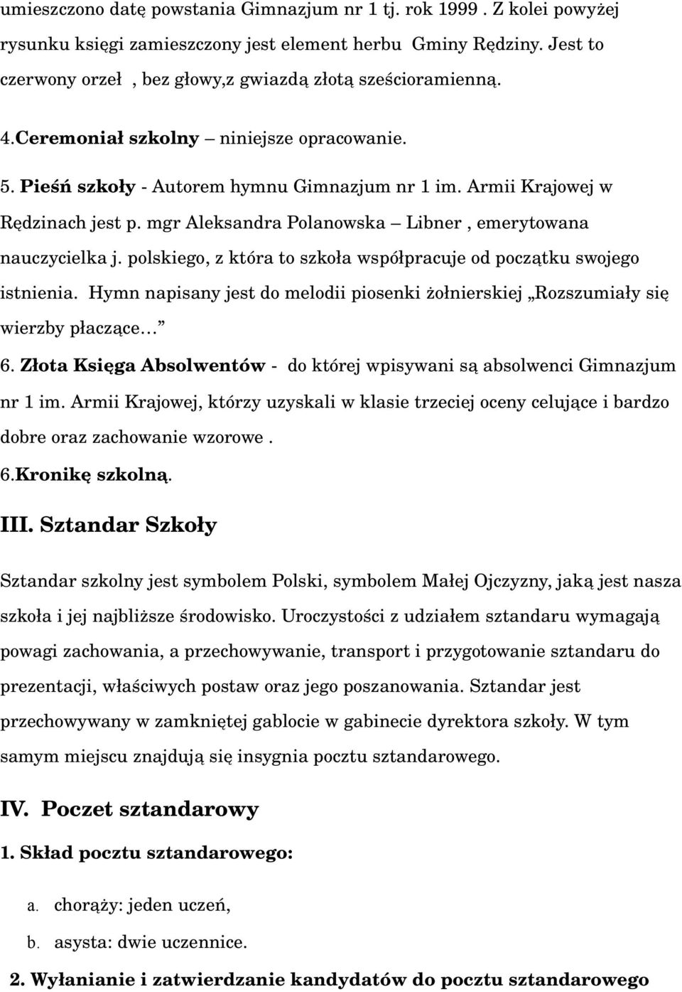 polskiego, z która to szkoła współpracuje od początku swojego istnienia. Hymn napisany jest do melodii piosenki żołnierskiej Rozszumiały się wierzby płaczące 6.