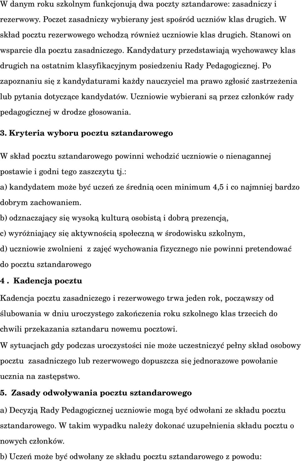 Kandydatury przedstawiają wychowawcy klas drugich na ostatnim klasyfikacyjnym posiedzeniu Rady Pedagogicznej.