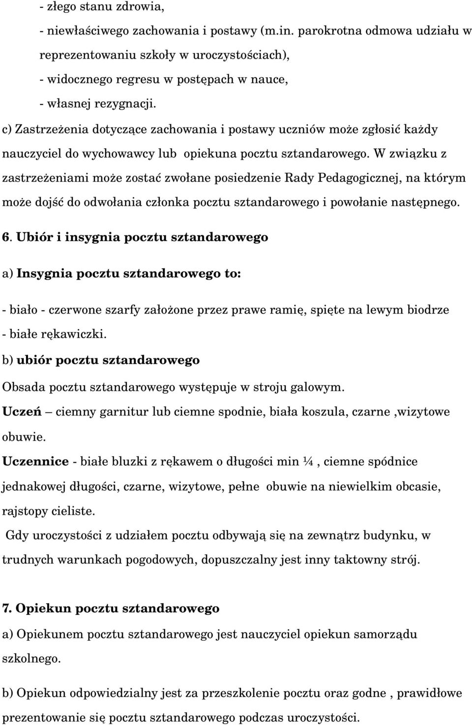 W związku z zastrzeżeniami może zostać zwołane posiedzenie Rady Pedagogicznej, na którym może dojść do odwołania członka pocztu sztandarowego i powołanie następnego. 6.