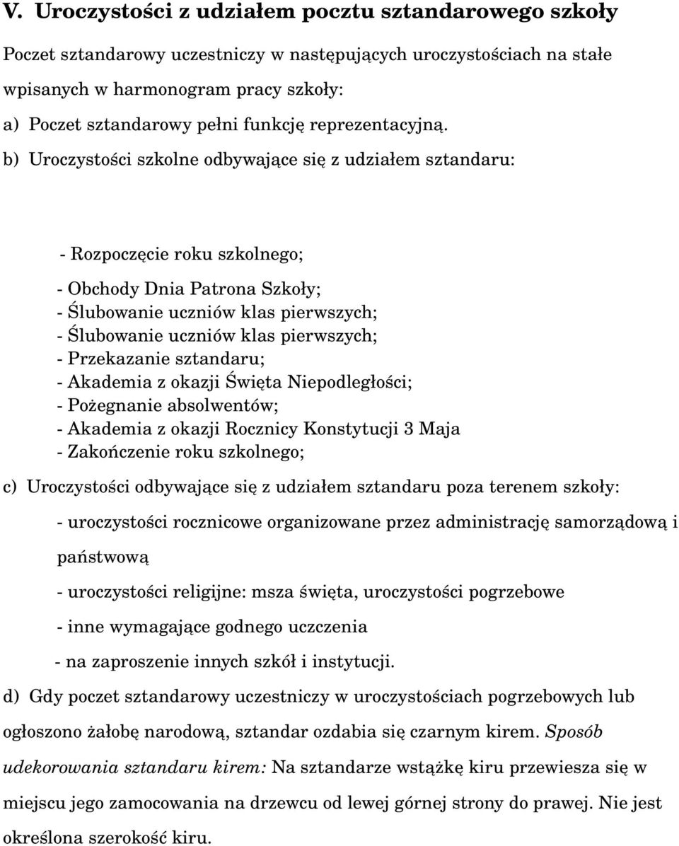 b) Uroczystości szkolne odbywające się z udziałem sztandaru: Rozpoczęcie roku szkolnego; Obchody Dnia Patrona Szkoły; Ślubowanie uczniów klas pierwszych; Ślubowanie uczniów klas pierwszych;