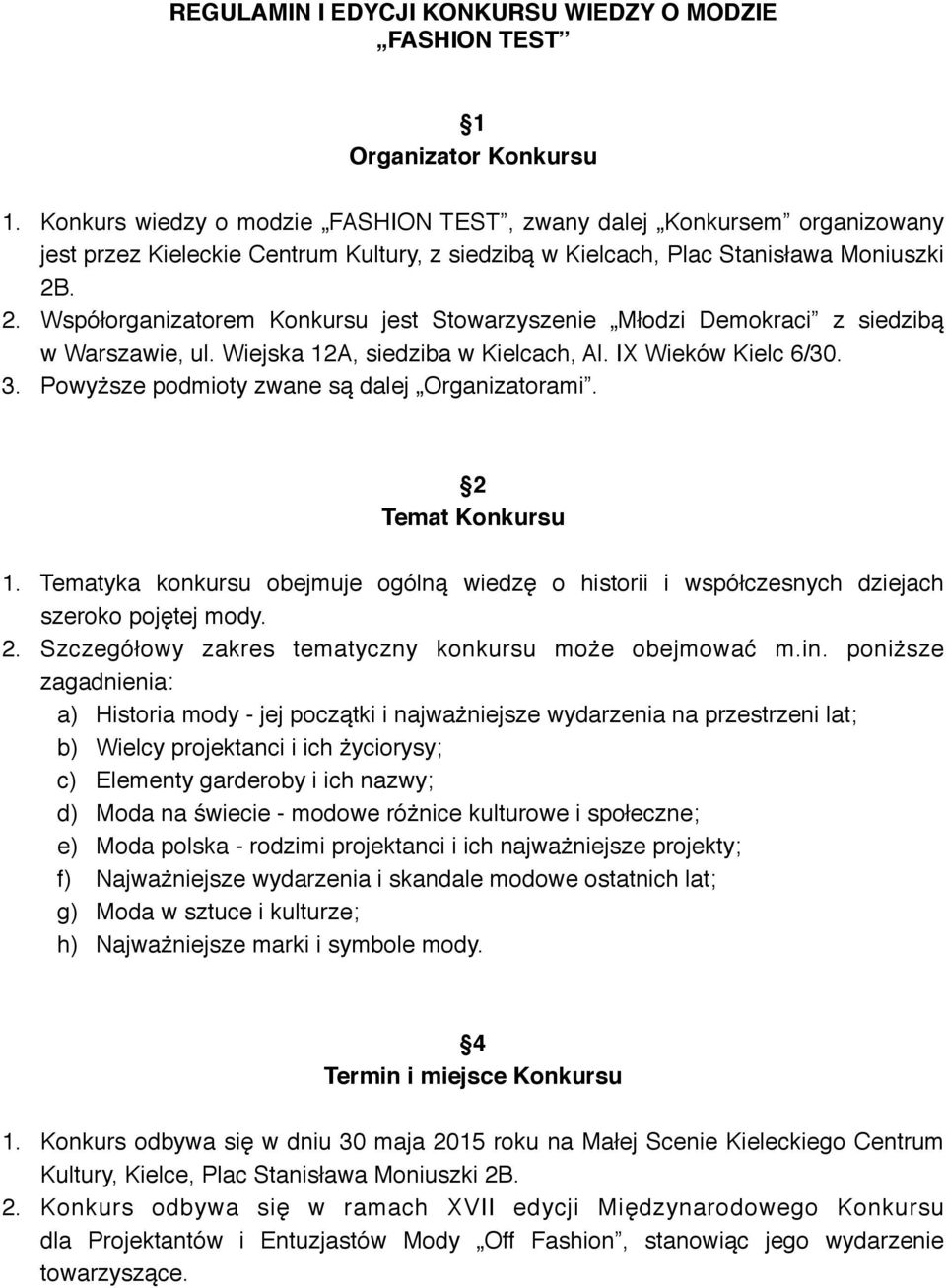 . 2. Współorganizatorem Konkursu jest Stowarzyszenie Młodzi Demokraci z siedzibą w Warszawie, ul. Wiejska 12A, siedziba w Kielcach, Al. IX Wieków Kielc 6/30. 3.