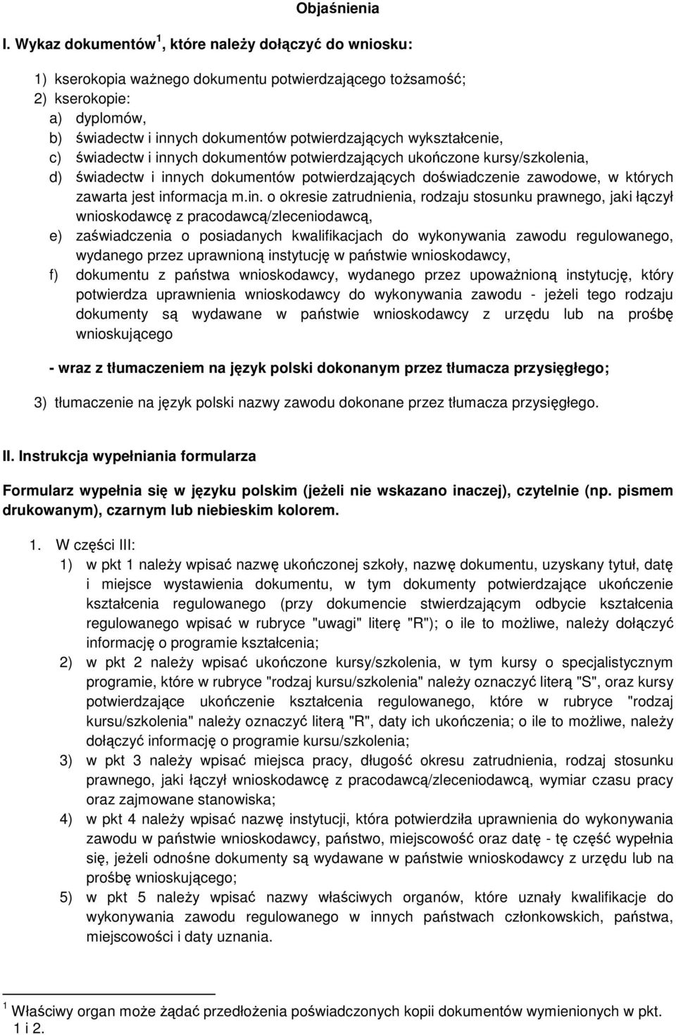 wykształcenie, c) świadectw i innych dokumentów potwierdzających ukończone kursy/szkolenia, d) świadectw i innych dokumentów potwierdzających doświadczenie zawodowe, w których zawarta jest informacja