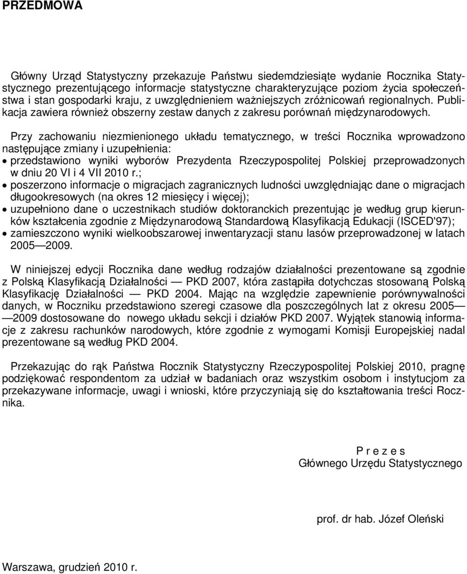 Przy zachowaniu niezmienionego układu tematycznego, w treści Rocznika wprowadzono następujące zmiany i uzupełnienia: przedstawiono wyniki wyborów Prezydenta Rzeczypospolitej Polskiej przeprowadzonych