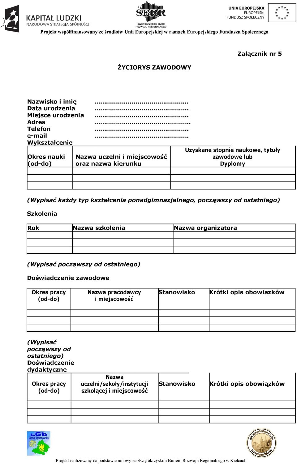 ponadgimnazjalnego, począwszy od ostatniego) Szkolenia Rok Nazwa szkolenia Nazwa organizatora (Wypisać począwszy od ostatniego) Doświadczenie zawodowe Okres pracy Nazwa
