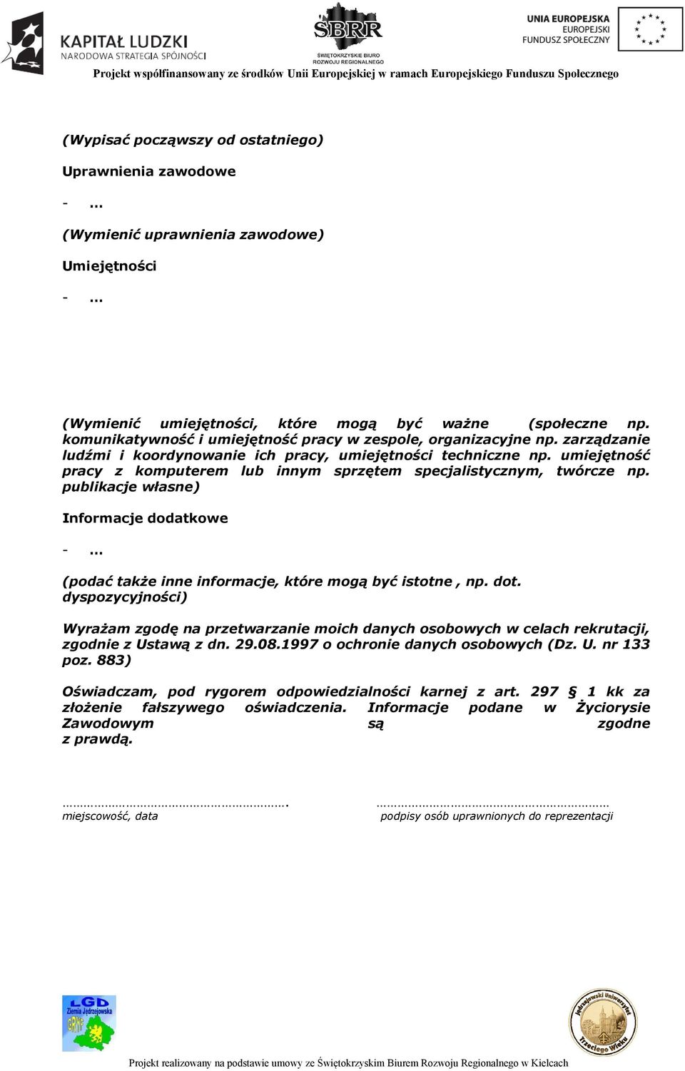 umiejętność pracy z komputerem lub innym sprzętem specjalistycznym, twórcze np. publikacje własne) Informacje dodatkowe - (podać także inne informacje, które mogą być istotne, np. dot.