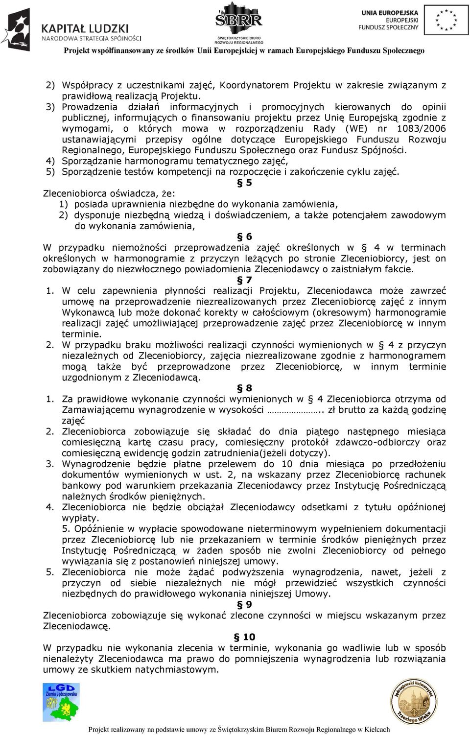 Rady (WE) nr 1083/2006 ustanawiającymi przepisy ogólne dotyczące Europejskiego Funduszu Rozwoju Regionalnego, Europejskiego Funduszu Społecznego oraz Fundusz Spójności.