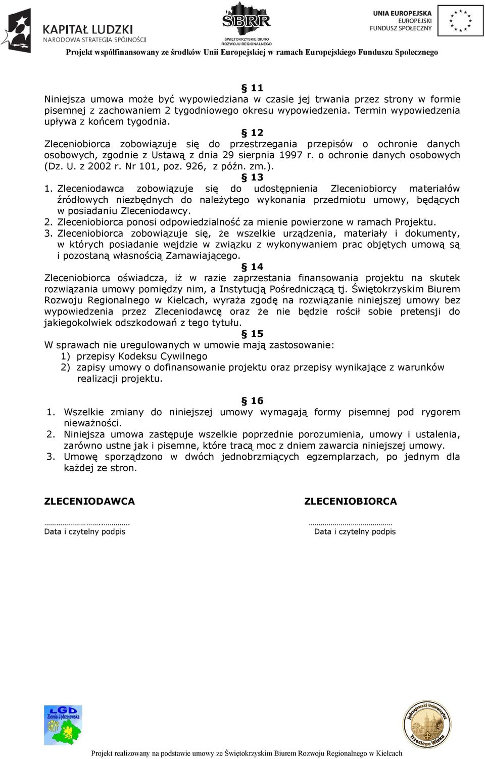 926, z późn. zm.). 13 1. Zleceniodawca zobowiązuje się do udostępnienia Zleceniobiorcy materiałów źródłowych niezbędnych do należytego wykonania przedmiotu umowy, będących w posiadaniu Zleceniodawcy.