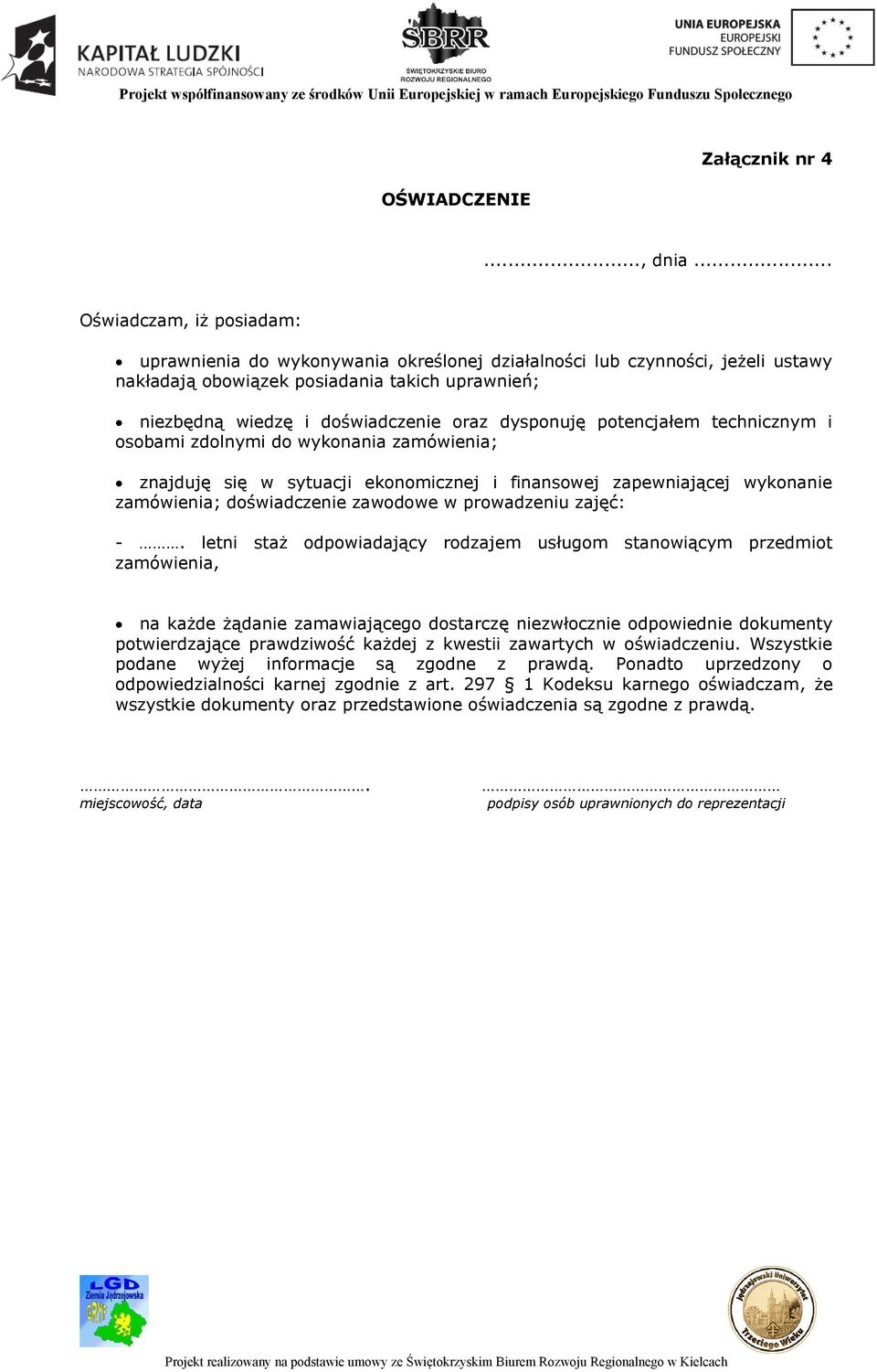 dysponuję potencjałem technicznym i osobami zdolnymi do wykonania zamówienia; znajduję się w sytuacji ekonomicznej i finansowej zapewniającej wykonanie zamówienia; doświadczenie zawodowe w