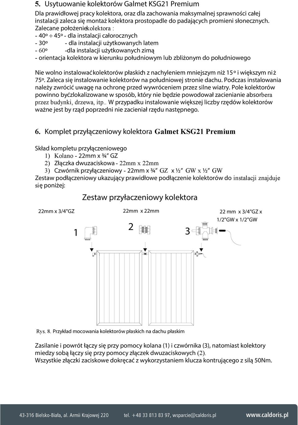 Zalecane położenie kolektora : - 40º 45º - dla instalacji całorocznych - 30º - dla instalacji użytkowanych latem - 60º -dla instalacji użytkowanych zimą - orientacja kolektora w kierunku południowym