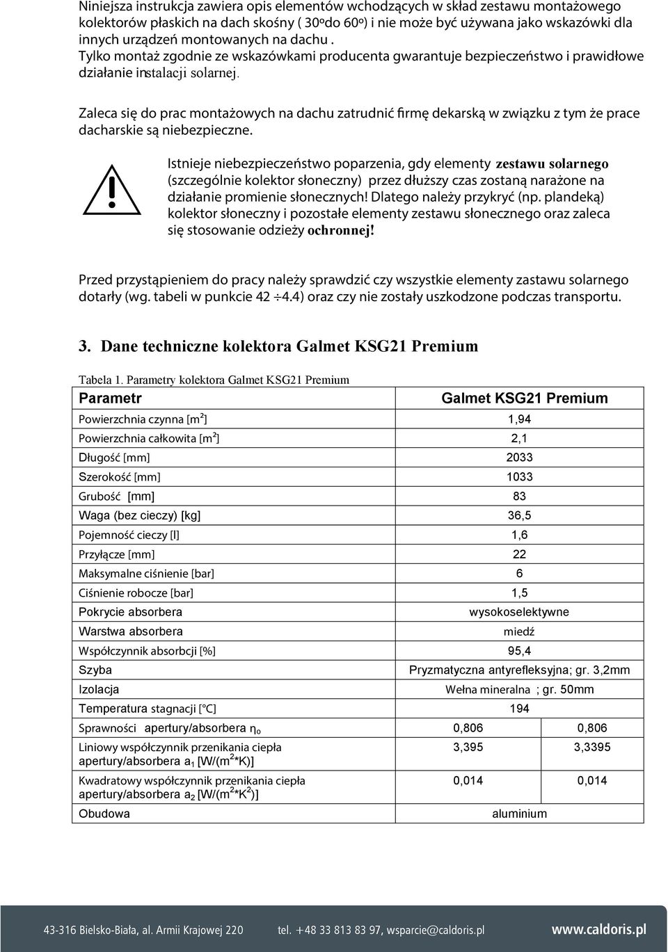 Zaleca się do prac montażowych na dachu zatrudnić firmę dekarską w związku z tym że prace dacharskie są niebezpieczne.