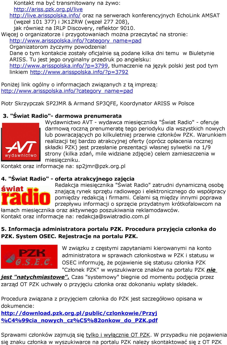 Więcej o organizatorze i przygotowaniach moŝna przeczytać na stronie: http://www.arisspolska.info/?category_name=pad Organizatorom Ŝyczymy powodzenia!