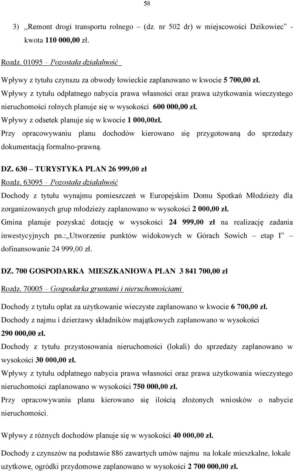 Wpływy z tytułu odpłatnego nabycia prawa własności oraz prawa użytkowania wieczystego nieruchomości rolnych planuje się w wysokości 600 000,00 zł. Wpływy z odsetek planuje się w kwocie 1 000,00zł.
