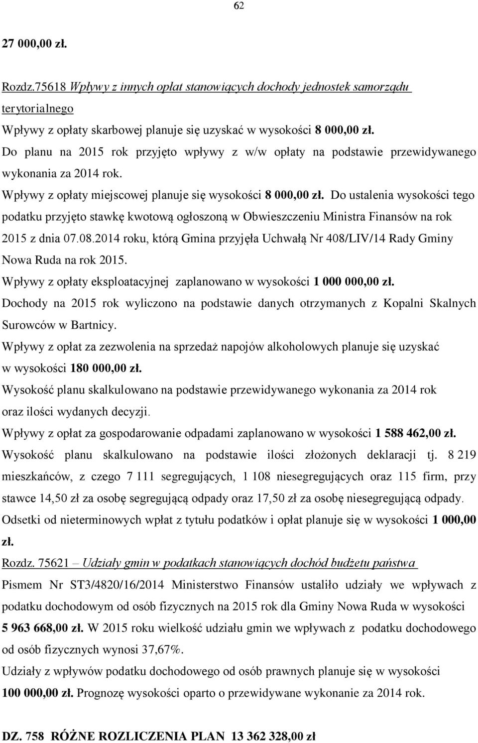 Do ustalenia wysokości tego podatku przyjęto stawkę kwotową ogłoszoną w Obwieszczeniu Ministra Finansów na rok 2015 z dnia 07.08.