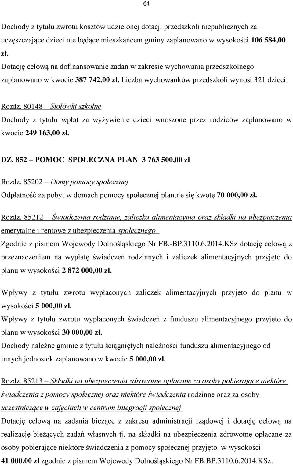 80148 Stołówki szkolne Dochody z tytułu wpłat za wyżywienie dzieci wnoszone przez rodziców zaplanowano w kwocie 249 163,00 zł. DZ. 852 POMOC SPOŁECZNA PLAN 3 763 500,00 zł Rozdz.