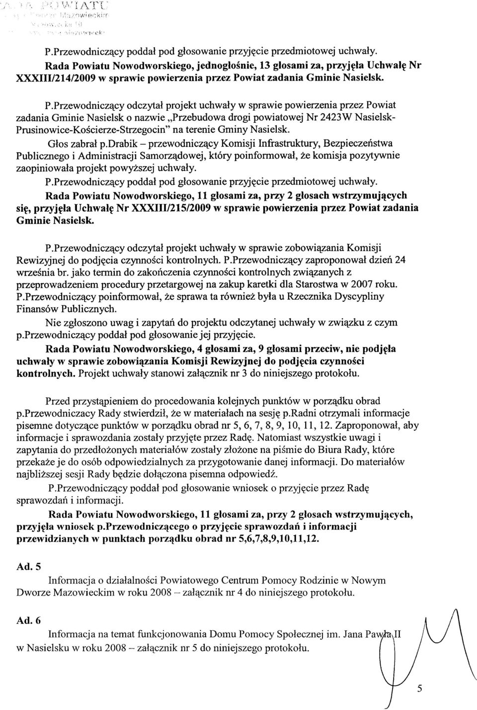 wiatu Nowodworskiego, jednogłośnie, 13 głosami za, przyjęła Uchwałę Nr XXXIII/214/2009 w sprawie powierzenia przez Po