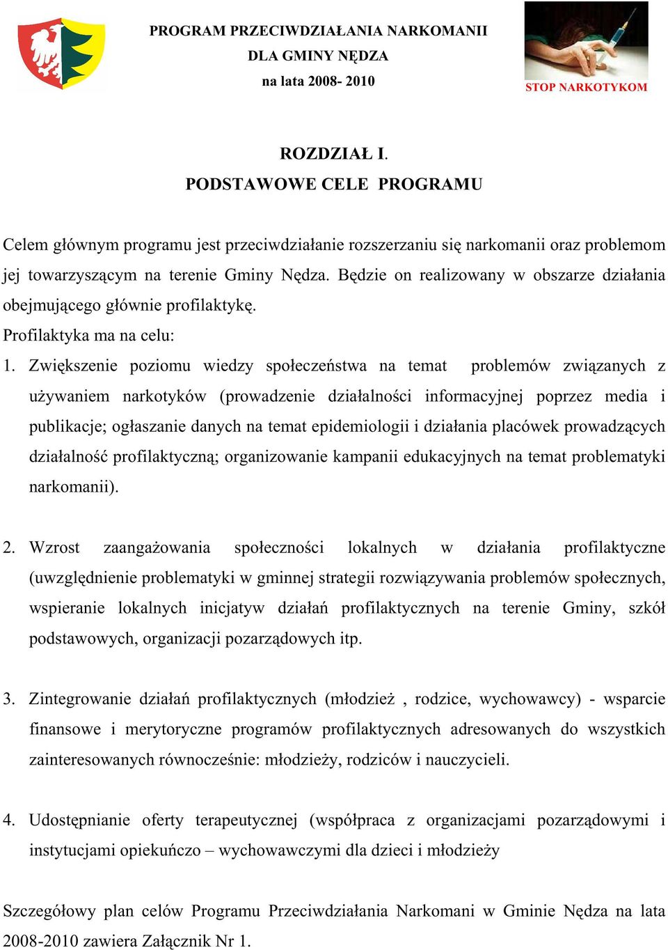 Zwiększenie poziomu wiedzy społeczeństwa na temat problemów związanych z uŝywaniem narkotyków (prowadzenie działalności informacyjnej poprzez media i publikacje; ogłaszanie danych na temat