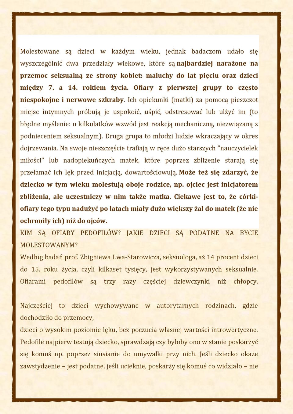 Ich opiekunki (matki) za pomocą pieszczot miejsc intymnych próbują je uspokoić, uśpić, odstresować lub ulżyć im (to błędne myślenie: u kilkulatków wzwód jest reakcją mechaniczną, niezwiązaną z